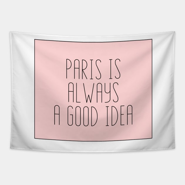 Paris is Always a Good Idea - Life Quotes Tapestry by BloomingDiaries