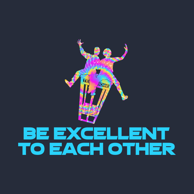 Be Excellent To Each Other (Tie-Dye Design) by Gestalt Imagery