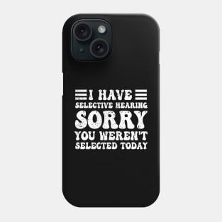 I have selective hearing you weren't selected today Phone Case