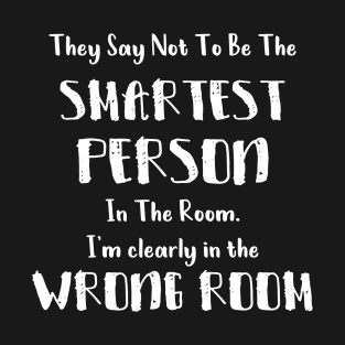 They Say Not To Be The Smartest Person In The Room funny smart people gift T-Shirt