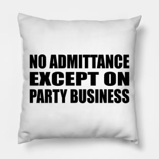 No admittance except on party business Pillow