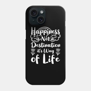 Happiness is Not a Destination it's Way of Life Phone Case