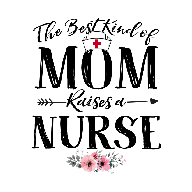 Mother's Day Gift The Best Kind Of Mom Raises A Nurse Premium T-Shirt by Cheridle12