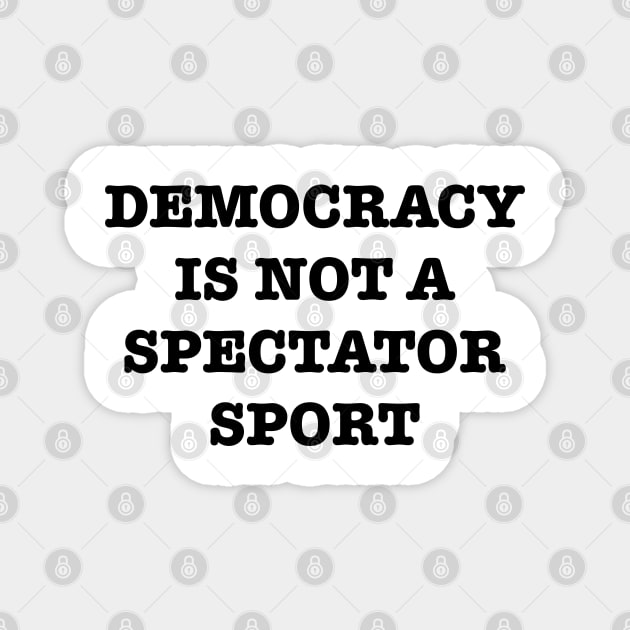 Democracy-Is-Not-A-Spectator-Sport Magnet by Creatifly Graphic Tees