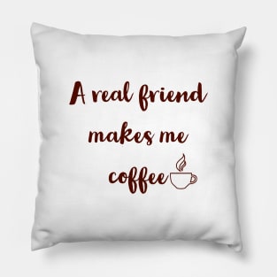 A real friend makes me coffee. Pillow