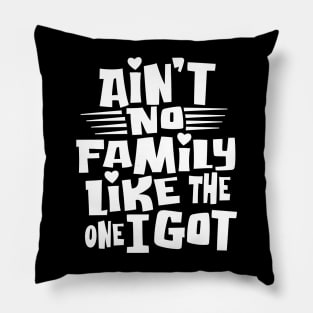 Ain't No Family Like The One I Got For Family Pillow