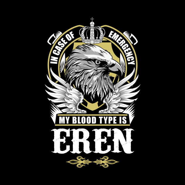 Eren Name T Shirt - In Case Of Emergency My Blood Type Is Eren Gift Item by AlyssiaAntonio7529