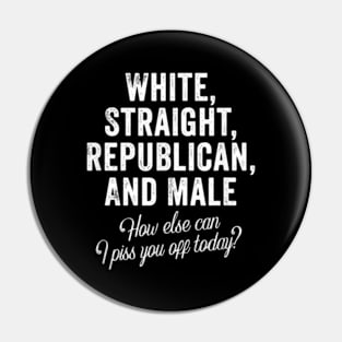 White Straight Republican Male How else Can I Piss You Off Today Pin