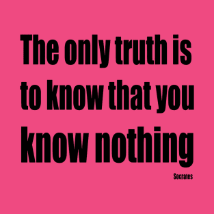 The Only Truth To Know Is That You Know Nothing T-Shirt