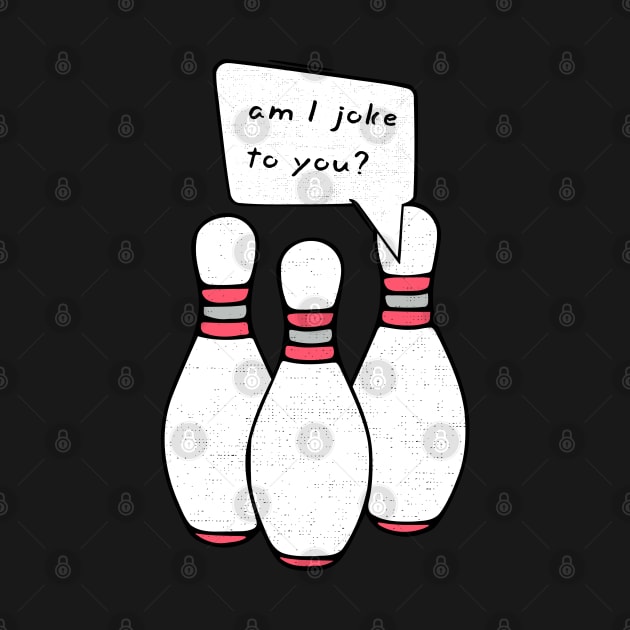 Funny Bowling Pin Sayings am I joke to You ? HOBBY-1 by itsMePopoi