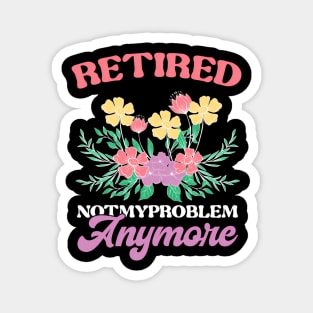 Retired Not My Problem Anymore Teacher Magnet