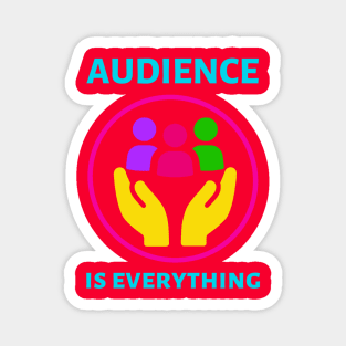 Audience is Everything Magnet