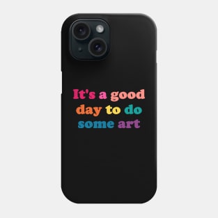 It's a Good Day to Do Some Art - funny art teacher slogan Phone Case
