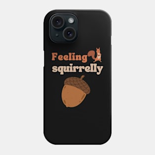 Feeling Squirrelly, Squirrel Saying Phone Case