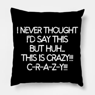 This is crazy!!! C-R-A-Z-Y!! Pillow