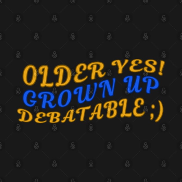 Older Yes Grown Up Debatable Aging Humor 3 by jr7 original designs