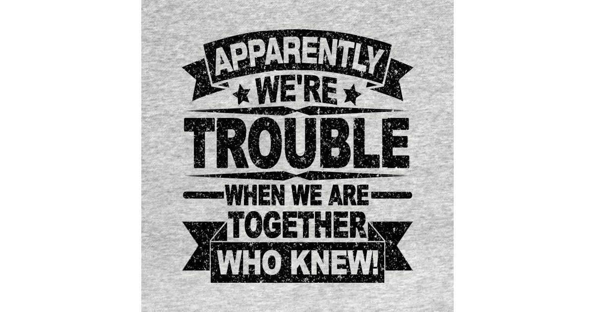 Download apparently we're trouble when we are together who knew ...