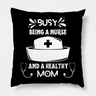 Busy Being A Nurse And A Healthy Mom Pillow