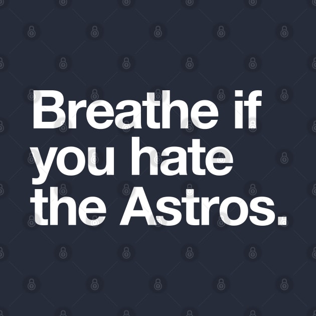 Breathe if you hate the Astros by BodinStreet