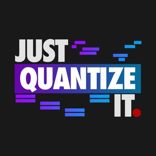 Just Quantize It by wearz