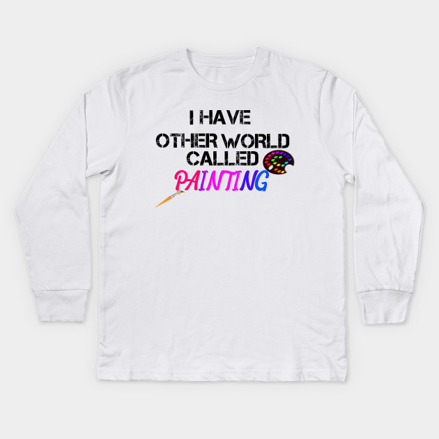 Painter Painting Gifts Kids Long Sleeve T Shirt Teepublic