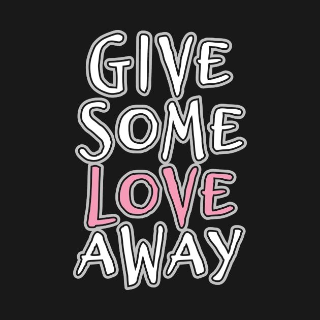 'Give Some Love' Radical Kindness Anti Bullying Shirt by ourwackyhome