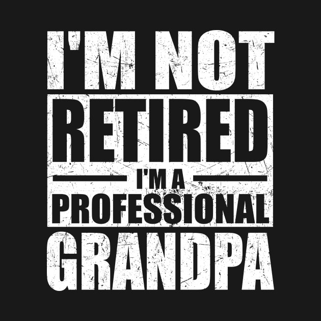 I'm Not Retired I'm A Professional Grandpa Retired Men Dad by ArifLeleu