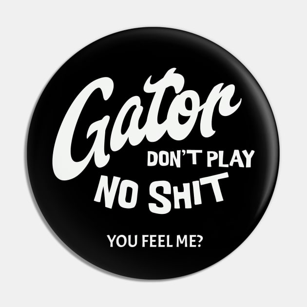 Gator don't play no shit - you feel me? Pin by BodinStreet