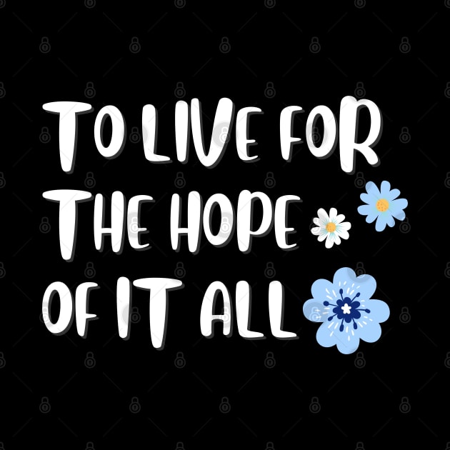 To Live For The Hope Of It All by TayaDesign