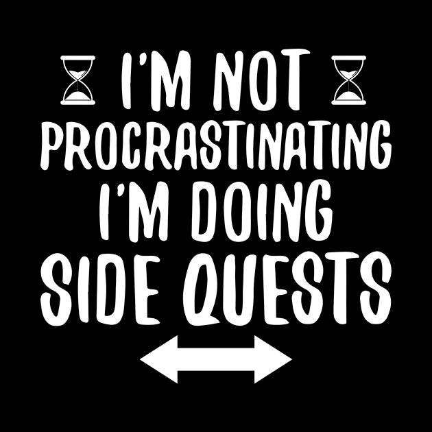 I'm Not Procrastinating I'm Doing Side Quests by SimonL