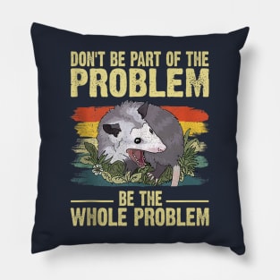 Possum Don't Be Part Of The Problem Be The Whole Problem Pillow