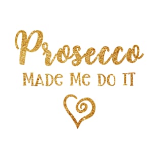 Prosecco Made Me Do It Prosecco Girls T-Shirt