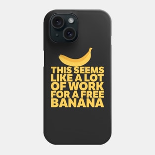 A Lot Of Work For A Free Banana! Phone Case