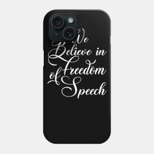 WE BELIEVE IN FREEDOM OF SPEECH Phone Case