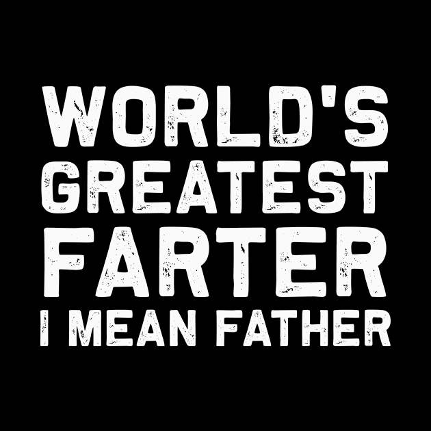 World's Greatest Farter I mean Father | Funny Dad Papa Shirt by MerchMadness