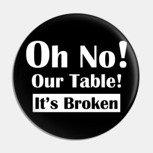 Oh No! Our Table! It's Broken Pin