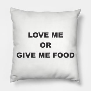 LOVE ME OR GIVE ME FOOD Pillow