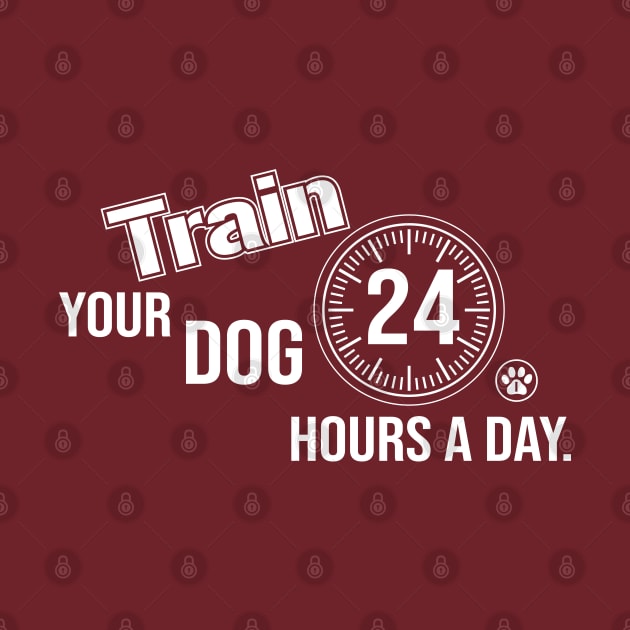 Train Your Dog 24 Hours A Day - White Text Version by Inugoya