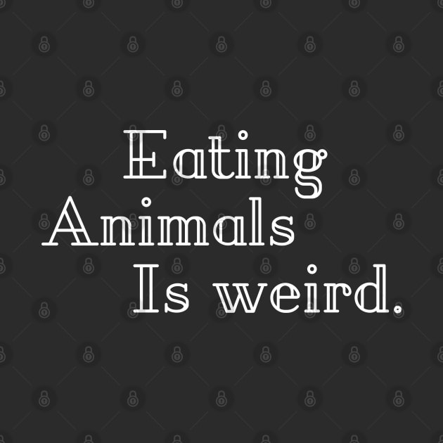 Eating Animals Is Weird by Raw Designs LDN