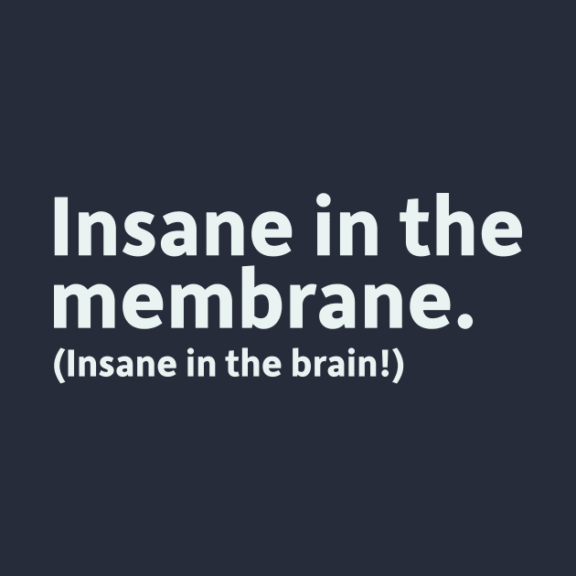 Insane in the Membrane (Insane in the Brain!) by SillyQuotes