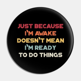 Just Because I'm Awake Doesn't Mean I'm Ready To Do Things Funny Vintage Retro (Sunset) Pin