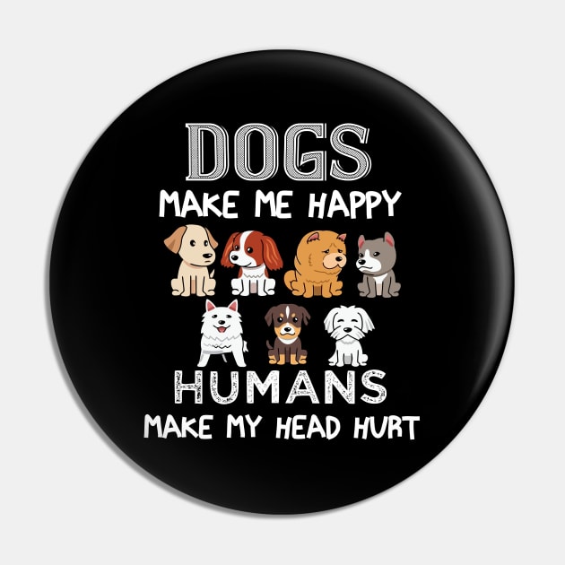 Dogs Make Me Happy Humans Make My Head Hurt Funny Dog Lovers Pin by khalmer