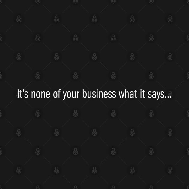 It's none of your business what is says by KneppDesigns