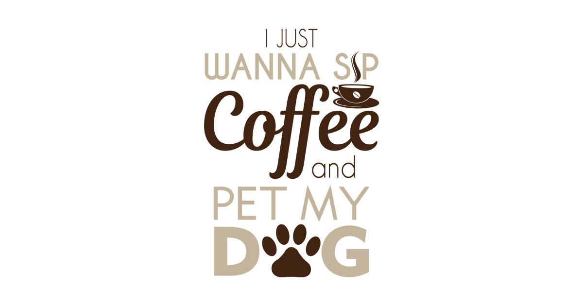 Coffee & Pet My Dog Coffee Posters and Art Prints TeePublic