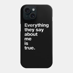 Everything they say about me is true. Phone Case