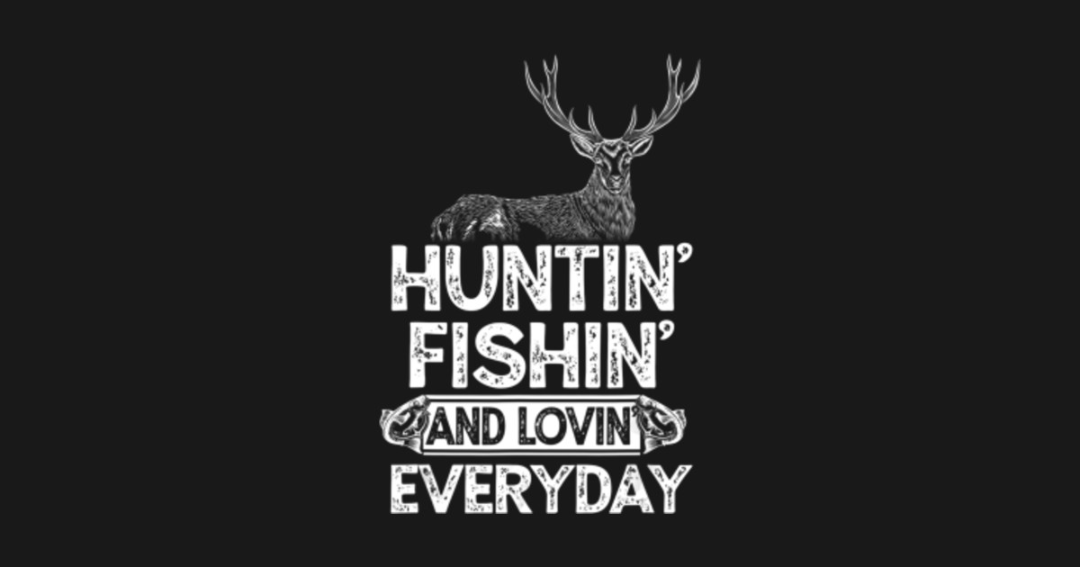 Hunting Fishing Loving Everyday Gift Outdoor Sportsman