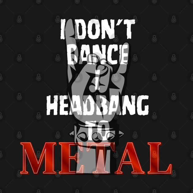 I don't Dance I headbang to Metal by Klau