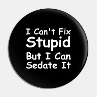 I Can't Fix Stupid But I Can Sedate It Pin