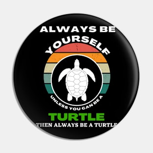Always Be Yourself Unless You Can Be A Turtle Turtles Pin