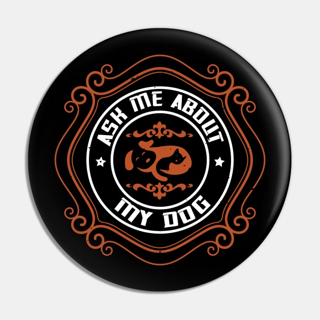 Ask Me About My Dog - Dog Lovers Dogs Pin by fromherotozero